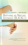 BIRTHING AS NATURE INTENDED (B.A.N.I): A Guide to Achieving the Birth You Envision